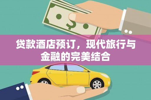 凤泉贷款酒店预订，现代旅行与金融的完美结合