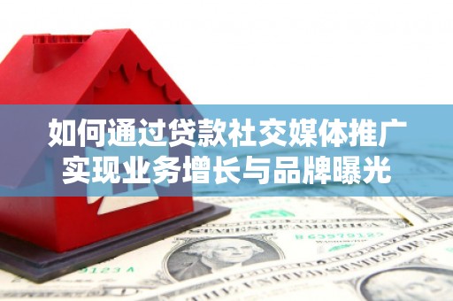 凤泉如何通过贷款社交媒体推广实现业务增长与品牌曝光