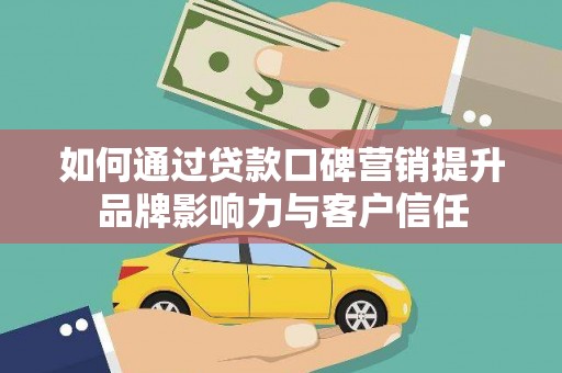 凤泉如何通过贷款口碑营销提升品牌影响力与客户信任