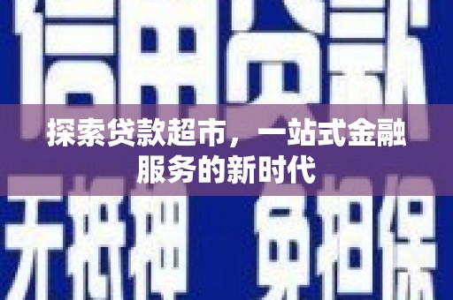 凤泉探索贷款超市，一站式金融服务的新时代
