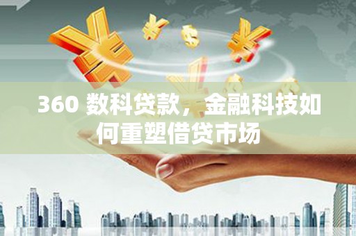 凤泉360 数科贷款，金融科技如何重塑借贷市场