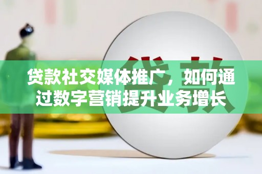 凤泉贷款社交媒体推广，如何通过数字营销提升业务增长