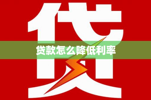 凤泉贷款怎么降低利率