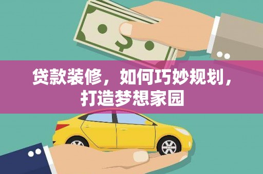 凤泉贷款装修，如何巧妙规划，打造梦想家园