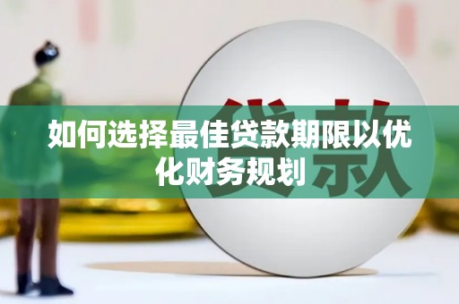 凤泉如何选择最佳贷款期限以优化财务规划