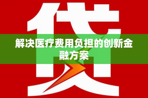 凤泉解决医疗费用负担的创新金融方案