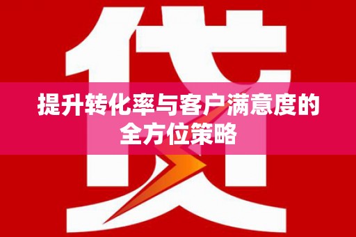 凤泉提升转化率与客户满意度的全方位策略