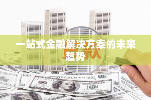 凤泉一站式金融解决方案的未来趋势