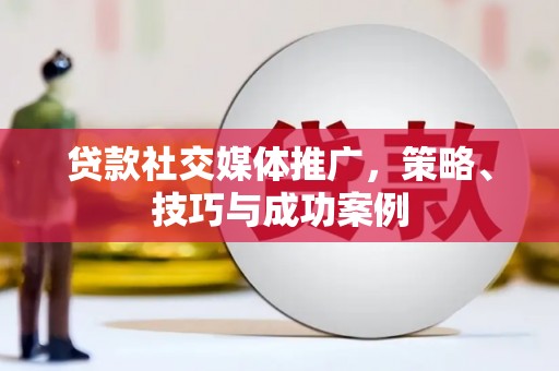 凤泉贷款社交媒体推广，策略、技巧与成功案例