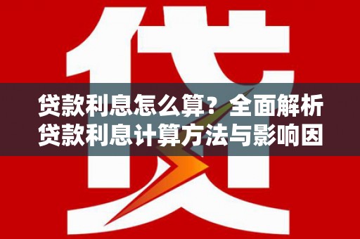 凤泉贷款利息怎么算？全面解析贷款利息计算方法与影响因素