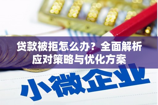 凤泉贷款被拒怎么办？全面解析应对策略与优化方案