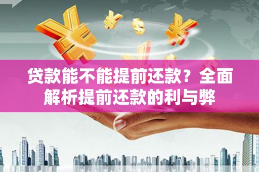 凤泉贷款能不能提前还款？全面解析提前还款的利与弊