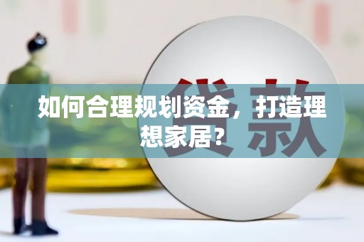 凤泉如何合理规划资金，打造理想家居？